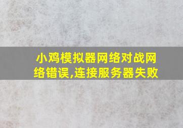 小鸡模拟器网络对战网络错误,连接服务器失败