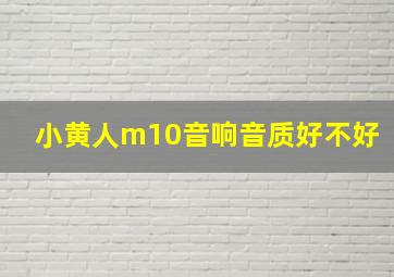 小黄人m10音响音质好不好