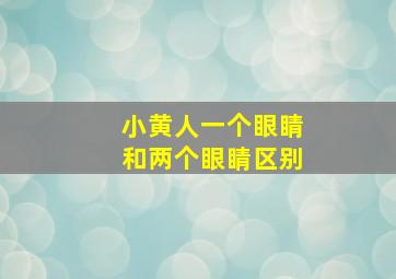 小黄人一个眼睛和两个眼睛区别