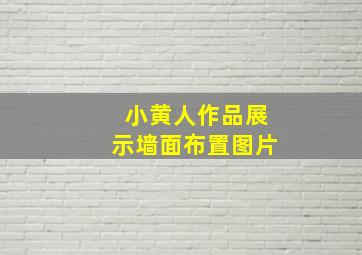 小黄人作品展示墙面布置图片