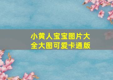 小黄人宝宝图片大全大图可爱卡通版