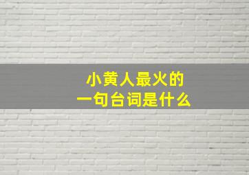 小黄人最火的一句台词是什么