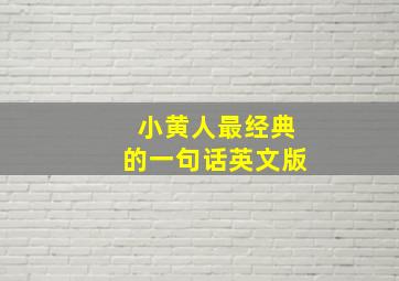 小黄人最经典的一句话英文版