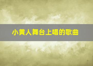 小黄人舞台上唱的歌曲