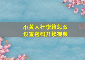 小黄人行李箱怎么设置密码开锁视频