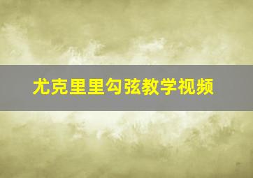 尤克里里勾弦教学视频