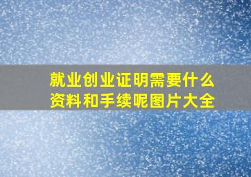 就业创业证明需要什么资料和手续呢图片大全