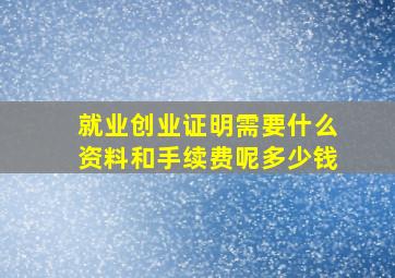 就业创业证明需要什么资料和手续费呢多少钱