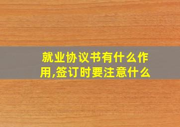 就业协议书有什么作用,签订时要注意什么