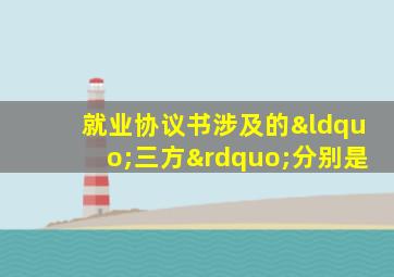 就业协议书涉及的“三方”分别是