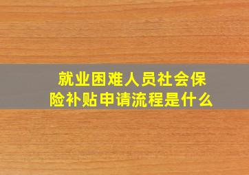 就业困难人员社会保险补贴申请流程是什么