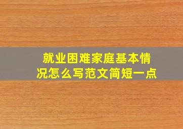 就业困难家庭基本情况怎么写范文简短一点