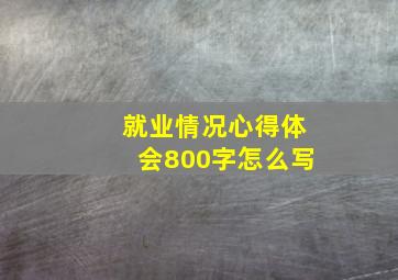 就业情况心得体会800字怎么写