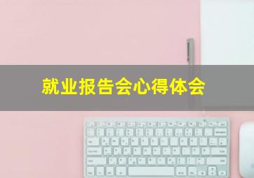 就业报告会心得体会