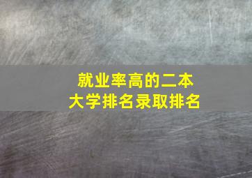 就业率高的二本大学排名录取排名