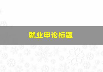 就业申论标题