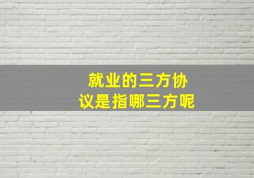 就业的三方协议是指哪三方呢