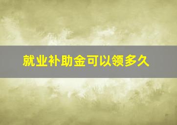 就业补助金可以领多久