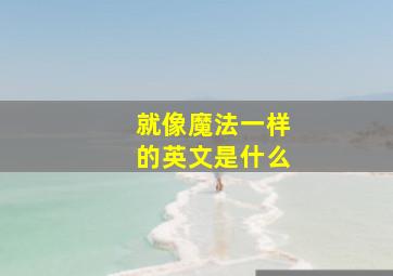 就像魔法一样的英文是什么