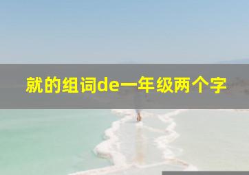 就的组词de一年级两个字