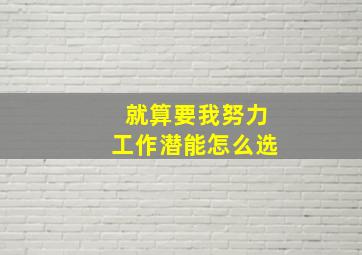 就算要我努力工作潜能怎么选