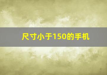 尺寸小于150的手机