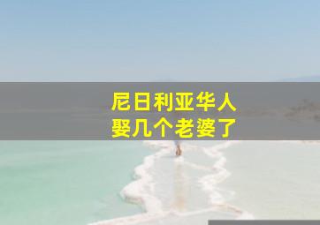 尼日利亚华人娶几个老婆了