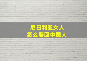 尼日利亚女人怎么娶回中国人