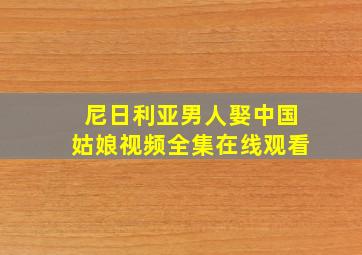 尼日利亚男人娶中国姑娘视频全集在线观看