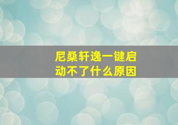 尼桑轩逸一键启动不了什么原因