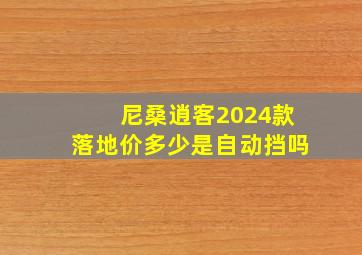 尼桑逍客2024款落地价多少是自动挡吗