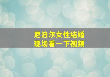 尼泊尔女性结婚现场看一下视频