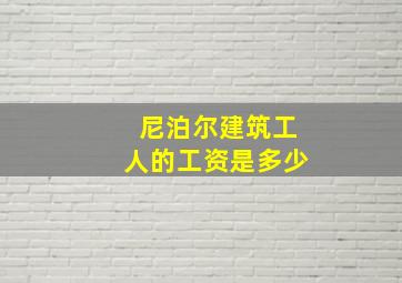 尼泊尔建筑工人的工资是多少