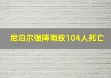 尼泊尔强降雨致104人死亡