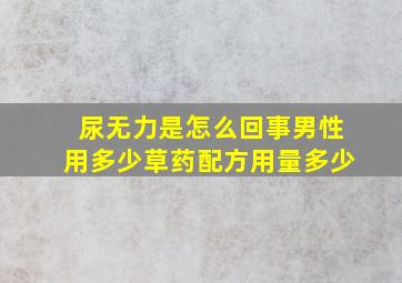 尿无力是怎么回事男性用多少草药配方用量多少