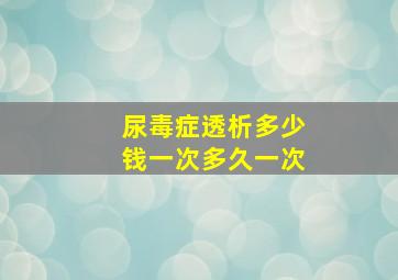 尿毒症透析多少钱一次多久一次