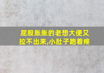 屁股胀胀的老想大便又拉不出来,小肚子跑着疼