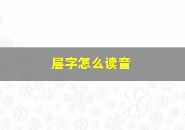 层字怎么读音