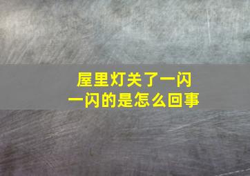 屋里灯关了一闪一闪的是怎么回事