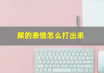 屎的表情怎么打出来