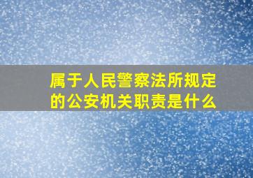 属于人民警察法所规定的公安机关职责是什么