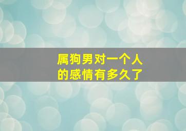 属狗男对一个人的感情有多久了