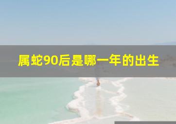 属蛇90后是哪一年的出生