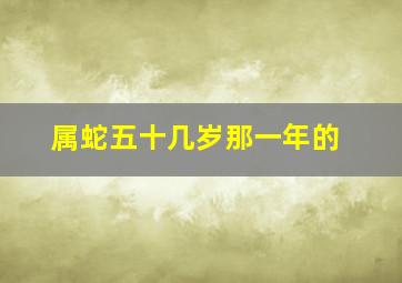 属蛇五十几岁那一年的