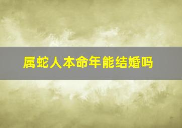 属蛇人本命年能结婚吗