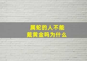 属蛇的人不能戴黄金吗为什么