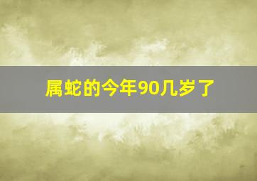 属蛇的今年90几岁了