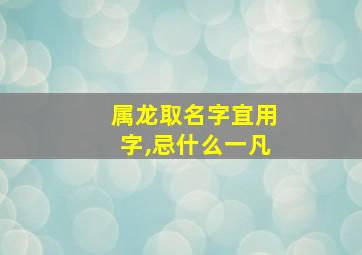 属龙取名字宜用字,忌什么一凡