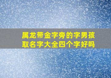 属龙带金字旁的字男孩取名字大全四个字好吗