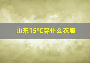 山东15℃穿什么衣服